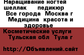 Наращивание ногтей 1000,шеллак 700,педикюр 600 - Все города, Москва г. Медицина, красота и здоровье » Косметические услуги   . Тульская обл.,Тула г.